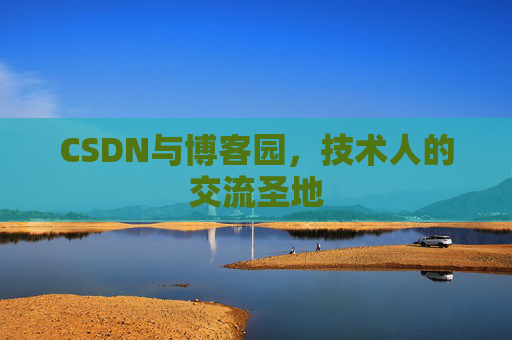 CSDN与博客园,技术人的交流圣地 CSDN与博客园,技术人的交流圣地